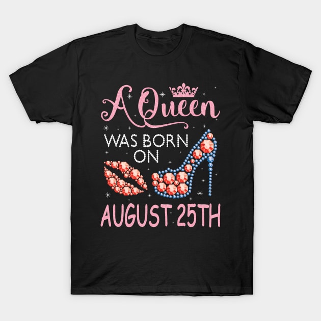 A Queen Was Born On August 25th Happy Birthday To Me You Nana Mommy Aunt Sister Cousin Wife Daughter T-Shirt by favoritetien16